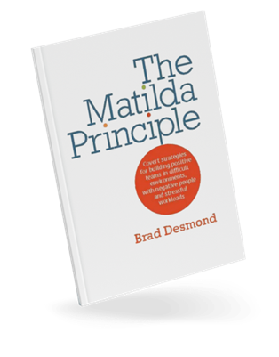 The Matilda Principle: Covert strategies for building positive teams in difficult environments, with negative people and stressful workloads